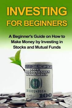 Paperback Investing for Beginners: A Beginner's Guide on How to Make Money by Investing in Stocks and Mutual Funds Book