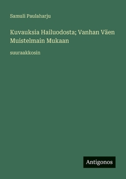 Kuvauksia Hailuodosta; Vanhan Väen Muistelmain Mukaan: suuraakkosin (Finnish Edition)