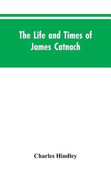 Paperback The life and times of James Catnach: (late of Seven Dials), ballad monger Book