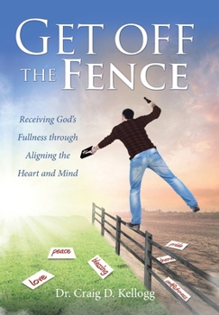 Hardcover Get off the Fence: Receiving God's Fullness through Aligning the Heart and Mind Book