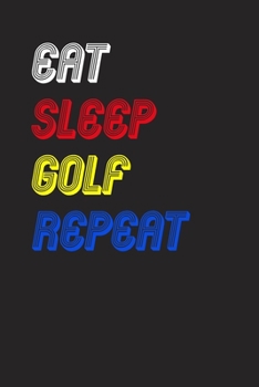 Eat Sleep golf  Repeat Notebook Fan Sport Gift: Lined Notebook / Journal Gift, 120 Pages, 6x9, Soft Cover, Matte Finish