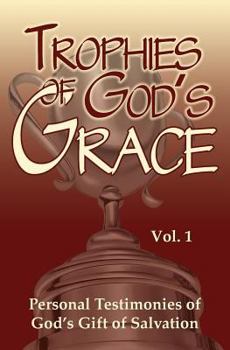 Trophies of God's Grace: Personal Testimonies of God's Gift of Salvation