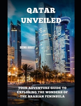 Qatar Unveiled: Your Adventure Guide To Exploring The Wonders Of The Arabian Peninsula