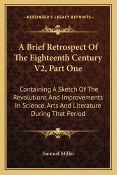 Paperback A Brief Retrospect Of The Eighteenth Century V2, Part One: Containing A Sketch Of The Revolutions And Improvements In Science, Arts And Literature Dur Book