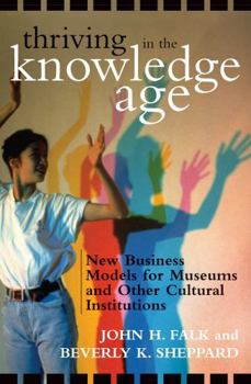 Paperback Thriving in the Knowledge Age: New Business Models for Museums and Other Cultural Institutions Book