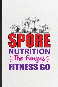 Paperback Spore Nutrition the Fungus Fitness Go: Funny Blank Lined Notebook/ Journal For Dietitian Nutritionist, Healthy Nutrition Fitness, Inspirational Saying Book