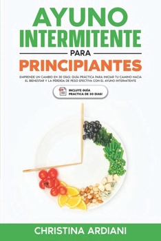 Ayuno Intermitente para Principiantes: Emprende un Cambio en 30 Días: Guía Práctica para Iniciar tu Camino Hacia el Bienestar y la Pérdida de Peso ... Intermitente Eficiente (Spanish Edition)