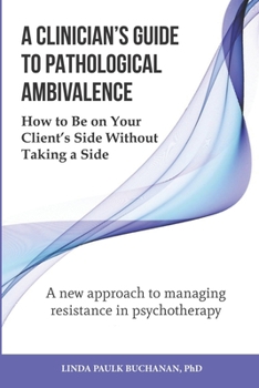 Paperback A Clinician's Guide to Pathological Ambivalence: How to Be on Your Client's Side Without Taking a Side Book
