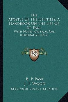 The Apostle Of The Gentiles, A Handbook On The Life Of St. Paul: With Notes, Critical And Illustrative