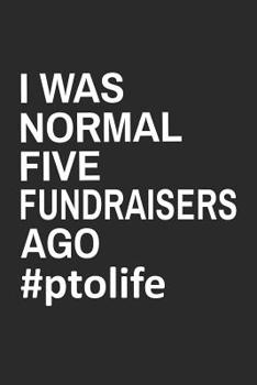 Paperback I Was Normal Five Fundraisers Ago #PTOLIFE: Funny Notebook for School PTO Volunteers Moms Dads (Journal, Diary) Book