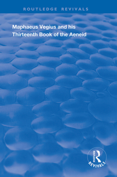 Paperback Maphaeus Vegius and His Thirteenth Book of the Aeneid: A Chapter on Virgil in the Renaissance Book