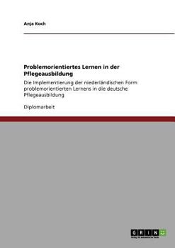 Paperback Problemorientiertes Lernen in der Pflegeausbildung: Die Implementierung der niederländischen Form problemorientierten Lernens in die deutsche Pflegeau [German] Book