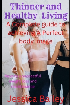 Paperback Thinner and Healthy Living: A Complete Guide To Achieving A Perfect Body Image Book