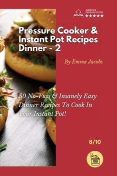 Paperback Pressure Cooker and Instant Pot Recipes - Dinner - 2: 50 No-Fuss & Insanely Easy Dinner Recipes To Cook In Your Instant Pot! Book