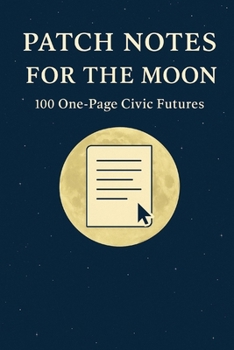 Paperback Patch Notes for the Moon: 100 One-Page Civic Futures Book