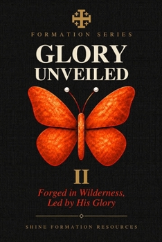 Paperback Glory Unveiled: Forged in Wilderness, Led by His Glory Book