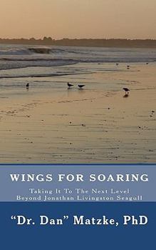 Paperback Wings For Soaring: Taking It To The Next Level - Beyond Jonathan Livingston Seagull Book