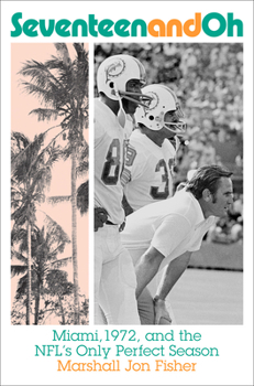 Hardcover Seventeen and Oh: Miami, 1972, and the Nfl's Only Perfect Season Book