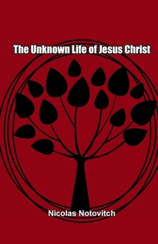 Paperback The Unknown Life of Jesus: The Original Text of Notovitch's 1887 Discovery Book
