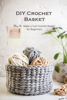 Paperback DIY Crochet Basket: How to Make a Coil Crochet Basket for Beginners Book