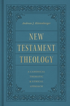 New Testament Theology: A Canonical, Thematic, and Ethical Approach