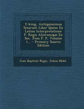 Paperback Y-king, Antiquissimus Sinarum Liber Quem Ex Latina Interpretatione P. Regis Aliorumque Ex Soc. Jesu P. P, Volume 1... - Primary Source Edition [Latin] Book