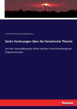 Paperback Sechs Vorlesungen über die Darwinsche Theorie: von der Verwandlung der Arten und der erste Entstehung der Organismenwelt [German] Book