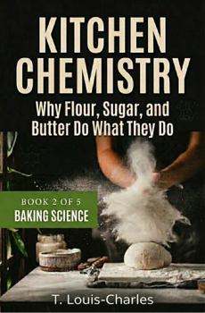 Kitchen Chemistry, Baking Science: Why Flour, Sugar, and Butter Do What They Do, Book 2 of 5