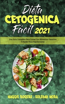 Dieta Cetogénica Fácil 2021: Una Guía Completa Para Comer Sus Alimentos Favoritos Y Perder Peso Rápidamente (Keto Diet Made Easy 2021) (Spanish Version)