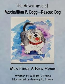 Paperback The Adventures of Maximillian P. Dogg-Rescue Dog: Max Gets a New Home Book