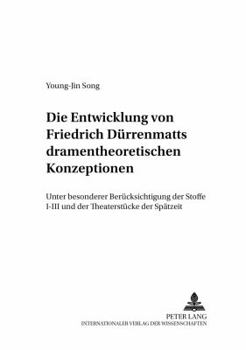 Die Entwicklung Von Friedrich Duerrenmatts Dramentheoretischen Konzeptionen: Unter Besonderer Beruecksichtigung Der «Stoffe I-III» Und Der Theaterstue