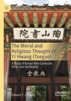 Paperback The Moral and Religious Thought of Yi Hwang (Toegye): A Study of Korean Neo-Confucian Ethics and Spirituality Book