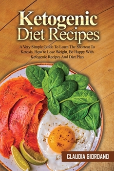 Paperback Ketogenic Diet Recipes: A Very Simple Guide To Learn The Shortcut To Ketosis, How to Lose Weight, Be Happy With Ketogenic Recipes And Diet Pla Book