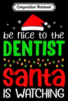 Composition Notebook: Be Nice To The Dentist Santa Is Watching Christmas  Journal/Notebook Blank Lined Ruled 6x9 100 Pages