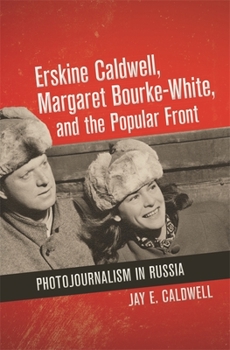 Hardcover Erskine Caldwell, Margaret Bourke-White, and the Popular Front: Photojournalism in Russia Book