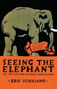 Paperback Seeing the Elephant: The Ties That Bind Elephants and Humans. Eric Scigliano Book