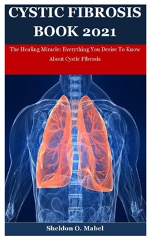 Paperback Cystic Fibrosis Book 2021: The Healing Miracle: Everything You Desire To Know About Cystic Fibrosis Book