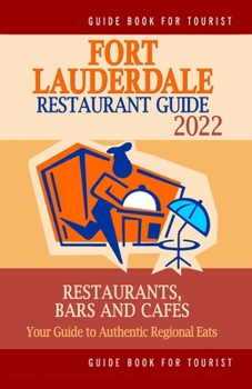 Paperback Fort Lauderdale Restaurant Guide 2022: Your Guide to Authentic Regional Eats in Fort Lauderdale, Florida (Restaurant Guide 2022) Book