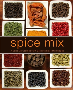 Paperback Spice Mix: A Spice Mix Cookbook with Delicious Spice Mix Recipes (2nd Edition) Book