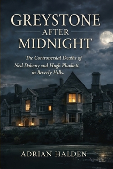 Greystone After Midnight: The Controversial Deaths of Ned Doheny and Hugh Plunkett in Beverly Hills