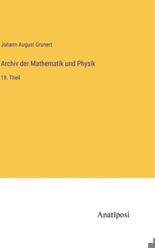 Archiv der Mathematik und Physik: 19. Theil