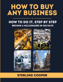 Paperback How To Buy Any Business, How to Do It Step By Step: Become a Millionaire in 365 Days Book