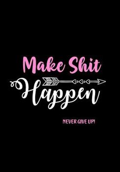 Paperback Make Shit Happen - Never Give Up!: Funny Journal for Women - Notebook - Diary - Gag Gifts for Women - Coworkers - Friend - Swearing Journal Book