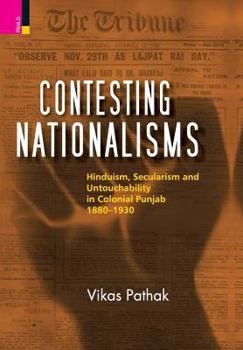 Hardcover Contesting Nationalisms: Hinduism, Secularism and Untouchability in Colonial Punjab (1880 - 1930) Book