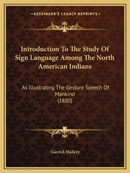 Paperback Introduction To The Study Of Sign Language Among The North American Indians: As Illustrating The Gesture Speech Of Mankind (1880) Book
