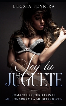 Soy tu Juguete: Romance Oscuro con el Millonario y la Modelo Joven