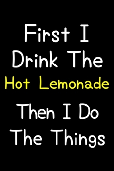 Paperback First I Drink The Hot Lemonade Then I Do The Things: Journal (Diary, Notebook) Gift For Hot Lemonade Lovers Book