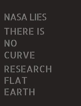 NASA Lies : Flat Earth Notebook - NASA Lies (7. 44x9. 69) 100 Pgs