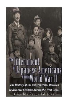 Paperback The Internment of Japanese Americans during World War II: The History of the Controversial Decision to Relocate Citizens Across the West Coast Book