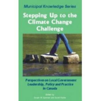 Stepping Up to the Climate Change Challenge: Perspectives on Local Government Leadership, Policy and Practice in Canada